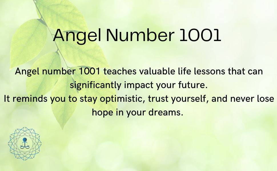 Angel number 1001 teaches valuable life lessons that can significantly impact your future. It reminds you to stay optimistic, trust yourself, and never lose hope in your dreams.