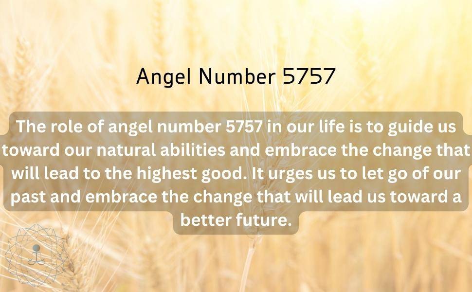 The role of angel number 5757 in our life is to guide us toward our natural abilities and embrace the change that will lead to the highest good. It urges us to let go of our past and embrace the change that will lead us toward a better future.