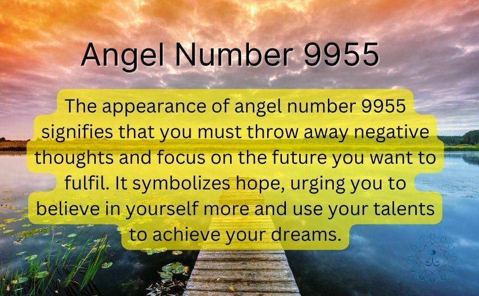 The appearance of angel number 9955 signifies that you must throw away negative thoughts and focus on the future you want to fulfill. It interrupts your life to remind you that you can create your destiny. This number symbolizes hope, urging you to believe in yourself more and use your talents to achieve your dreams.