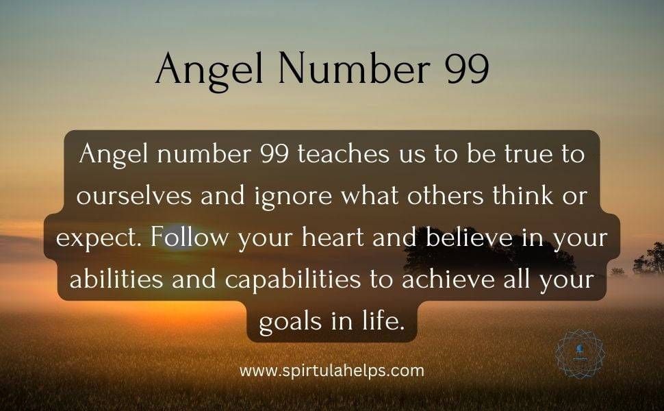 99 angel number meaning also teaches us to be true to ourselves and ignore what others think or expect. Follow your heart and believe in your abilities and capabilities to achieve all your goals in life