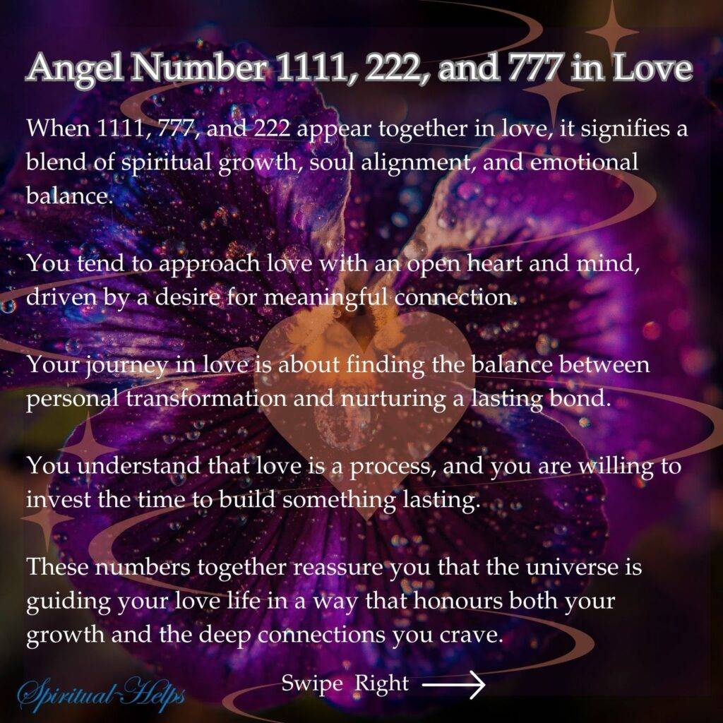 A deep, rich purple background has a softly blurred heart shape in a lighter lavender shade in the center. White text overlaid on the image discusses the combined influence of angel numbers 1111, 222, and 777 on love. The text mentions spiritual growth, soul alignment, emotional balance, approaching love with an open heart and mind, seeking meaningful connection, finding balance between personal transformation and nurturing a lasting bond, understanding love as a process, investing time, and the universe guiding love life towards growth and deep connections. "Spiritual Helps" in white script is at the bottom left, and "Swipe Right" with a white arrow is at the bottom right.